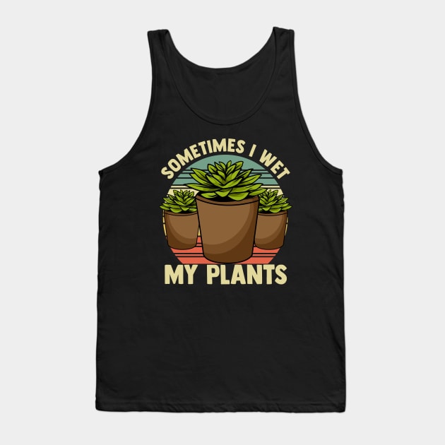 Funny Sometimes I Wet My Plants Gardening Pun Tank Top by theperfectpresents